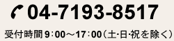 電話番号04-7193-8517 受付時間9:00～17:00（土・日・祝を除く）